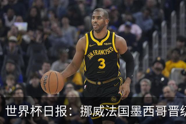 世界杯日报：挪威法国墨西哥晋级 巴西大将恐因伤退出
