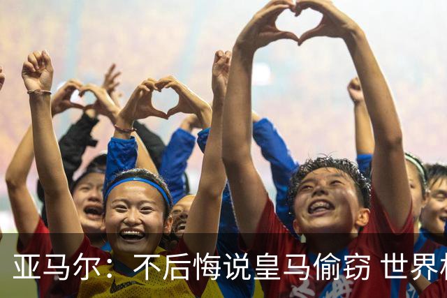 亚马尔：不后悔说皇马偷窃 世界杯没有绝对热门 法国并不比我们强
