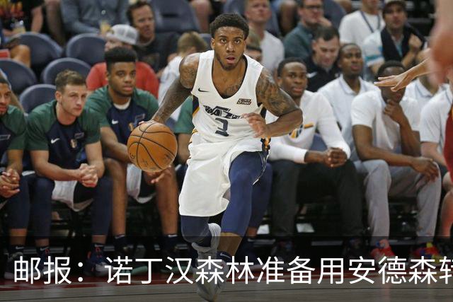 邮报：诺丁汉森林准备用安德森转会费引援，补强锋线和中场
