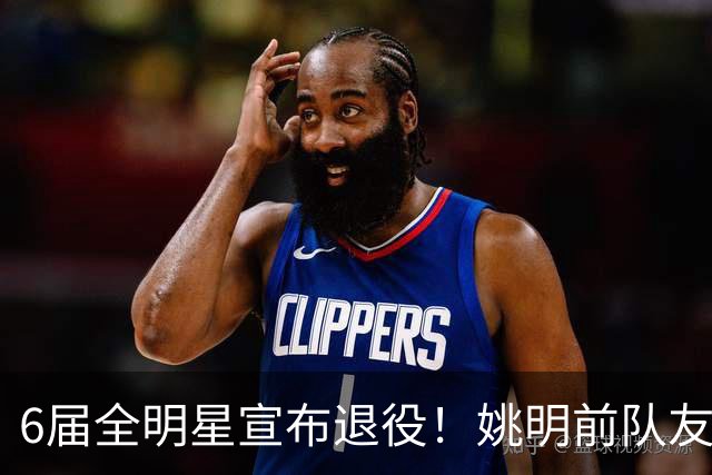 6届全明星宣布退役！姚明前队友，励志的典范，生涯20年画上句号
