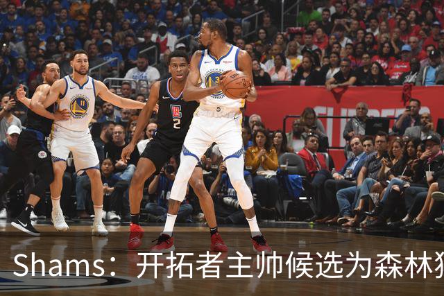 Shams：开拓者主帅候选为森林狼助教诺里&绿军年轻助教拉什布鲁克